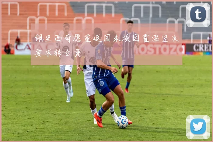佩里西奇愿重返国米埃因霍温坚决要求转会费