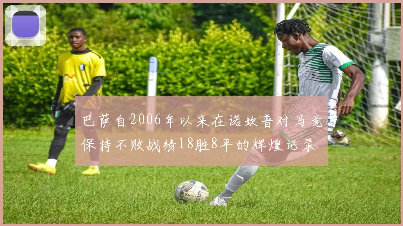 巴萨自2006年以来在诺坎普对马竞保持不败战绩18胜8平的辉煌记录