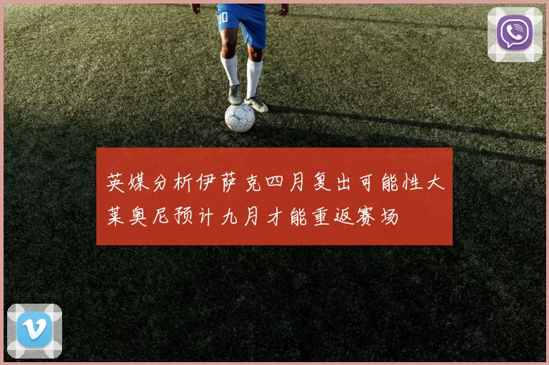 英媒分析伊萨克四月复出可能性大莱奥尼预计九月才能重返赛场